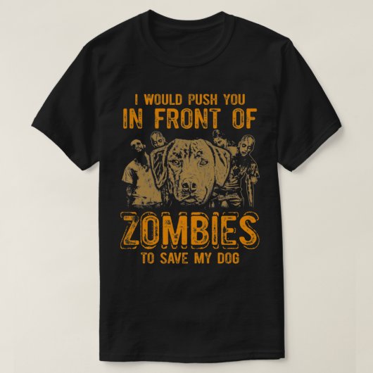 I Would Push You In Front Of Zombies To Save My Do Tシャツ (デザイン正面)