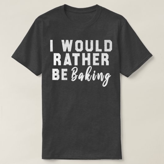I Would Rather Be Baking Tシャツ (デザイン正面)