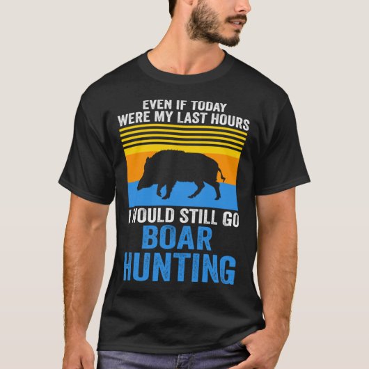 I would still go Boar Hunting Wild Boars Tシャツ (正面)
