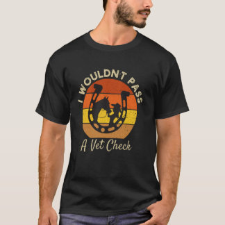 I wouldn't pass a Vet Check funny Equestrian horse Tシャツ