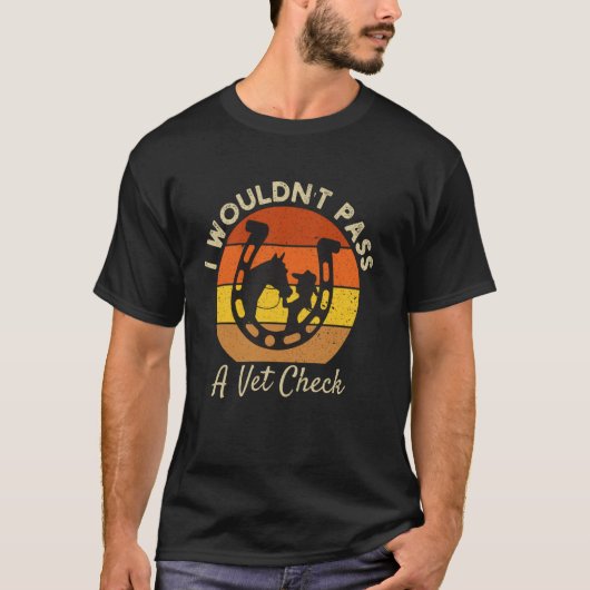 I wouldn't pass a Vet Check funny Equestrian horse Tシャツ (正面)