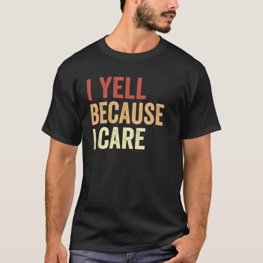 I Yell Because I Care Tシャツ (正面)