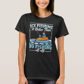 Ice Fishing Is Better Than No Fishing At All Ice F Tシャツ (正面)