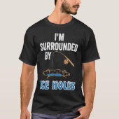 Ice Fishing Tees I'm Surrounded By Ice Holes Fishe Tシャツ (正面)