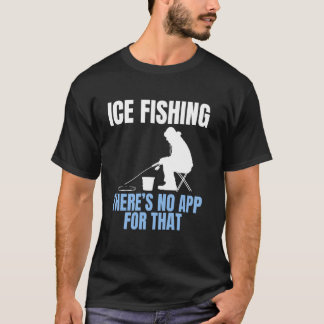 Ice Fishing Theres No App For That Tシャツ