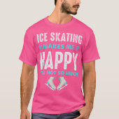 Ice Skating Makes Me Very Happy For Ice Skating Fi Tシャツ (正面)