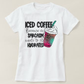 Iced Coffee Because My Sarcasm Need To Stay Hydrat Tシャツ (デザイン正面)
