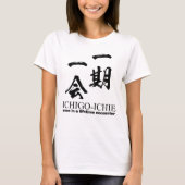 Ichi-go ichi-e: Japanese kanji quote: yojijukugo Tシャツ (正面)