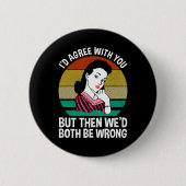 I'd Agree With You But Then We'd Both Be Wrong 缶バッジ (正面)