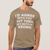 Id agree with you but then wed both be wrong tシャツ (正面)