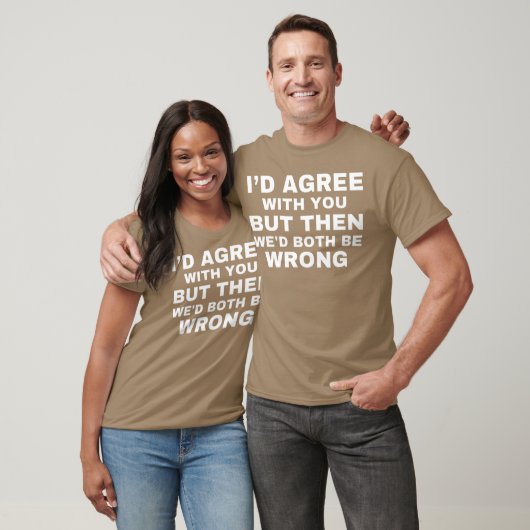 Id agree with you but then wed both be wrong tシャツ (ユニセックス)