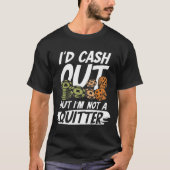 I'd Cash Out But I m not a Quitter  Tシャツ (正面)