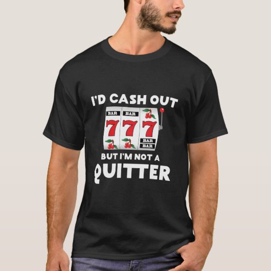 I'D Cash Out But I'M Not A Quitter Gambler Gamblin Tシャツ (正面)