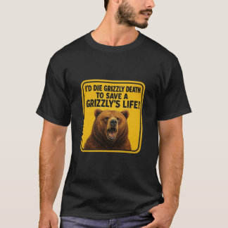 I'd die a grizzly death to save a Grizzly's life.  Tシャツ