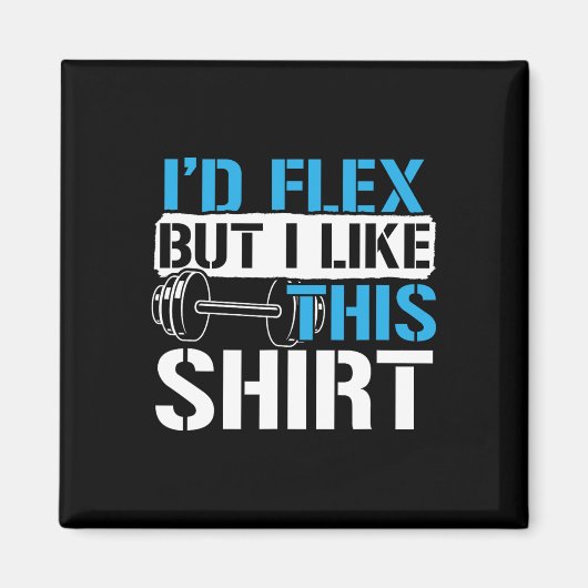 I'd Flex But I Like This Shirt - Funny Bodybuildin マグネット (正面)