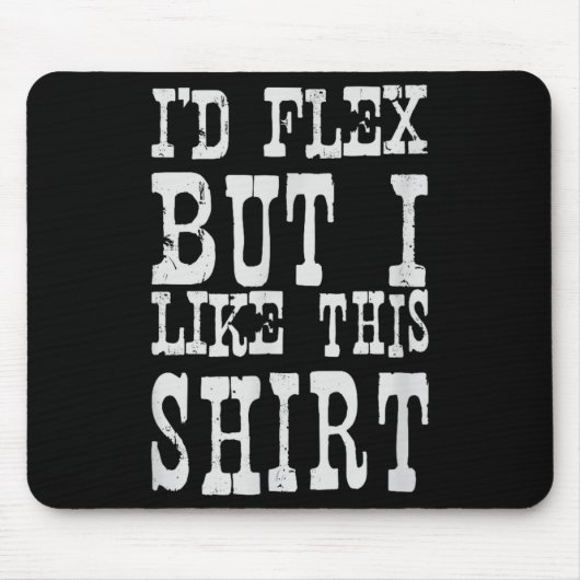 I'd Flex But I Like This Shirt _ Funny Gym Motivat マウスパッド (正面)