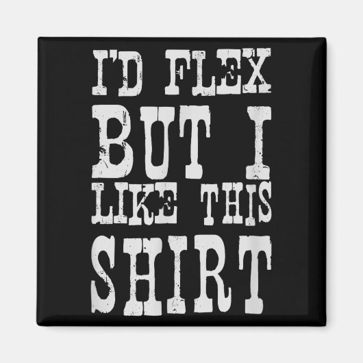 I'd Flex But I Like This Shirt _ Funny Gym Motivat マグネット (正面)