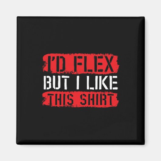 I'd Flex But Iike This Shirt  マグネット (正面)