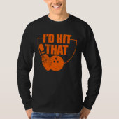 I'd Hit That Funny Bowling Quote For Bowlers Tシャツ (正面)