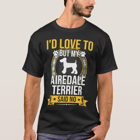 I'd Love To But My Airedale Terrier Said No Dog Tシャツ (正面)