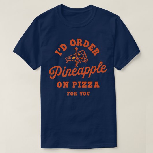 Id Order Pineapple On Pizza For You Tシャツ (デザイン正面)