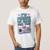 I'd pause my game for you tシャツ (正面)