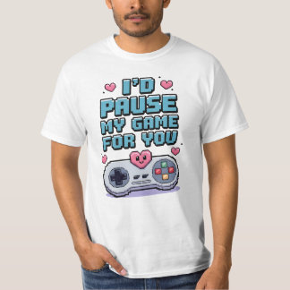 I'd pause my game for you tシャツ