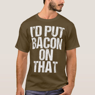 I'd Put Bacon On That Pig Farmer Pork Foodie Pun A Tシャツ
