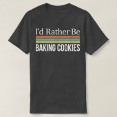 I'd Rather Be Baking Cookies  Tシャツ (デザイン正面)