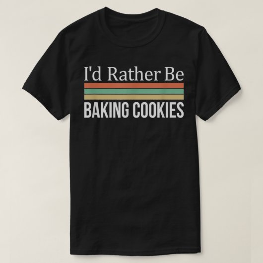 I'd Rather Be Baking Cookies  Tシャツ (デザイン正面)