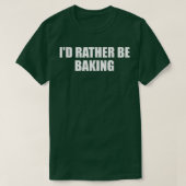 Id Rather Be Baking Funny Baking Baker Fun Cooking Tシャツ (デザイン正面)