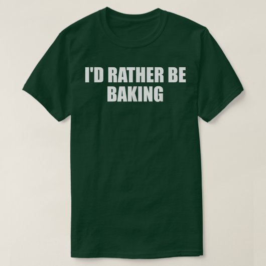 Id Rather Be Baking Funny Baking Baker Fun Cooking Tシャツ (デザイン正面)