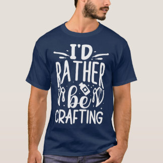 Id Rather Be Crafting 1  Tシャツ