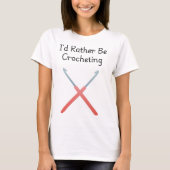I'd Rather Be Crocheting Tシャツ (正面)