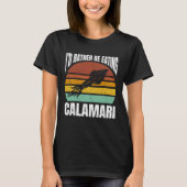 I'd Rather Be Eating Calamari Seafood Sea Calamari Tシャツ (正面)