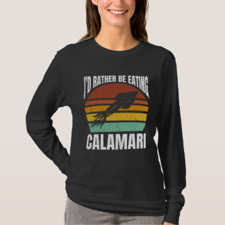 I'd Rather Be Eating Calamari Seafood Sea Calamari Tシャツ