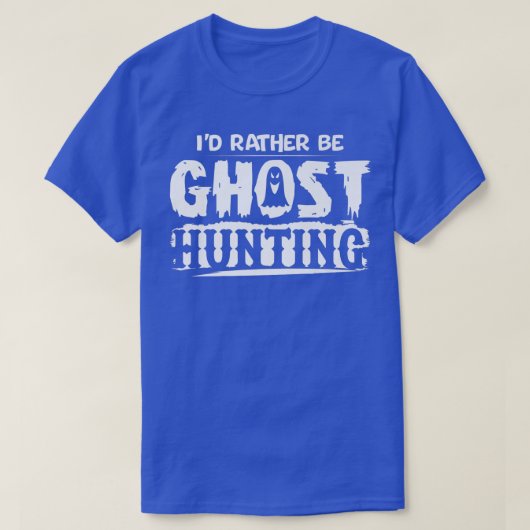 I'd Rather Be Ghost Hunting Funny Ghost Hunter Hal Tシャツ (デザイン正面)