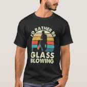 I'd Rather Be Glass Blowing  Retro Glassblower Gla Tシャツ (正面)