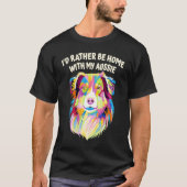 Id Rather Be Home with My Aussie Australian Shephe Tシャツ (正面)