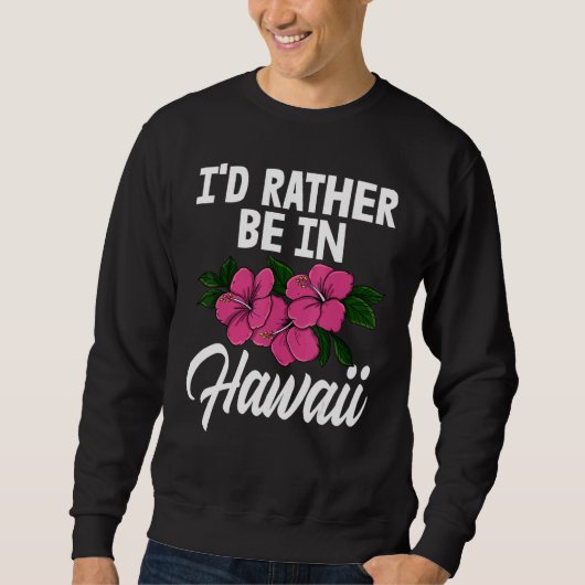 I'd Rather Be In A Hawaii Men Flower Aloha Party スウェットシャツ (正面)