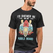 I'd Rather Be On My Paddle Board SUP Paddleboardin Tシャツ (正面)