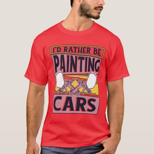 Id Rather Be Painting Cars Car Spray Automotive fr Tシャツ (正面)