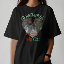 I'd Rather Be Petting My Cat Custom Cat Photo Tee