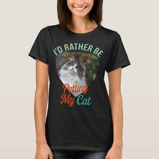 I'd Rather Be Petting My Cat Custom Cat Photo Tee Tシャツ (正面)