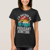 I'd Rather Be Pheasant Hunting Pheasant Hunter Bir Tシャツ (正面)