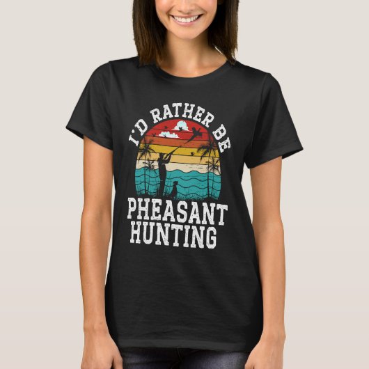 I'd Rather Be Pheasant Hunting Pheasant Hunter Bir Tシャツ (正面)