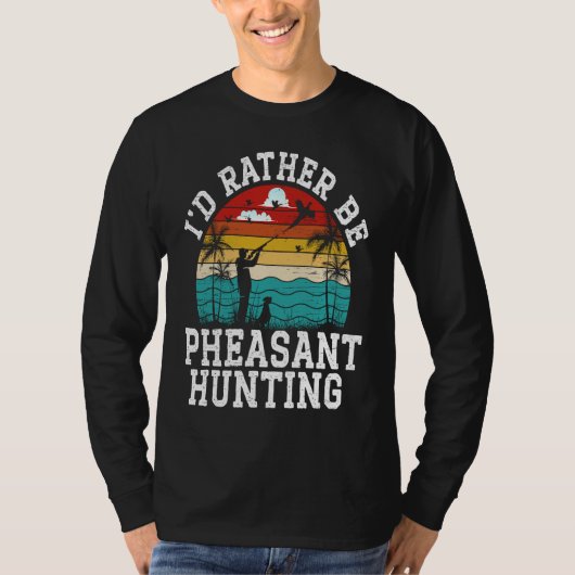 I'd Rather Be Pheasant Hunting Pheasant Hunter Bir Tシャツ (正面)