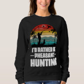 I'd Rather Be Pheasant Hunting  Pheasant Hunter Vi スウェットシャツ (正面)