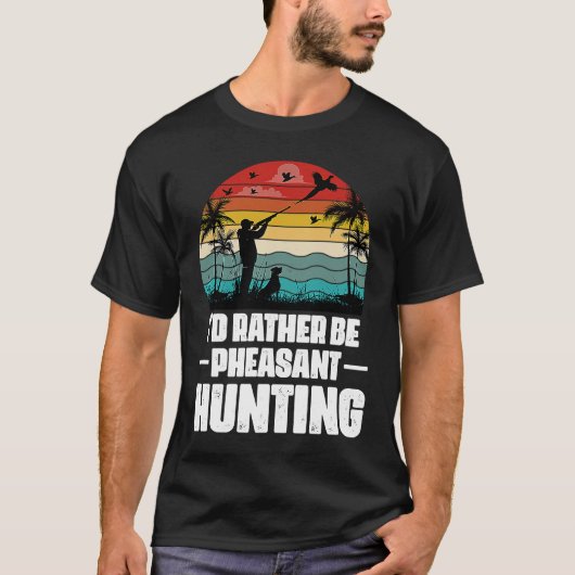 I'd Rather Be Pheasant Hunting  Pheasant Hunter Vi Tシャツ (正面)
