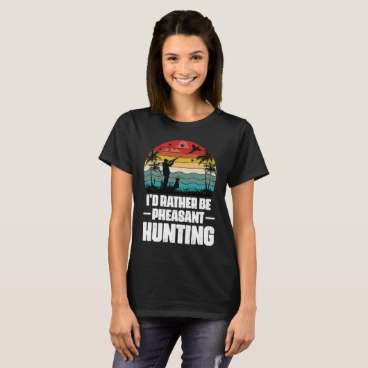 I'd Rather Be Pheasant Hunting  Pheasant Hunter Vi Tシャツ (正面フル)